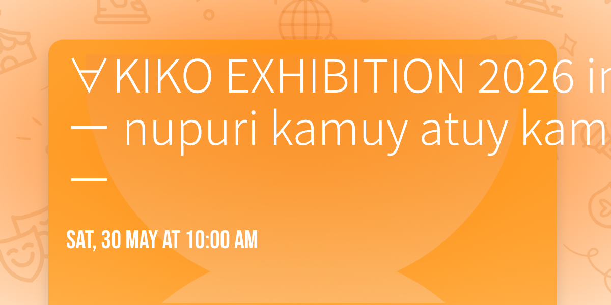 \u2200KIKO EXHIBITION 2026 in \u5357\u783a \u30fc  nupuri kamuy atuy kamuy  \u30fc