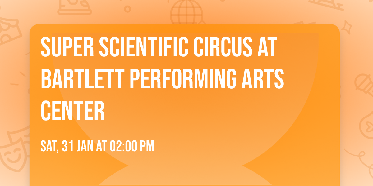 Super Scientific Circus at Bartlett Performing Arts Center