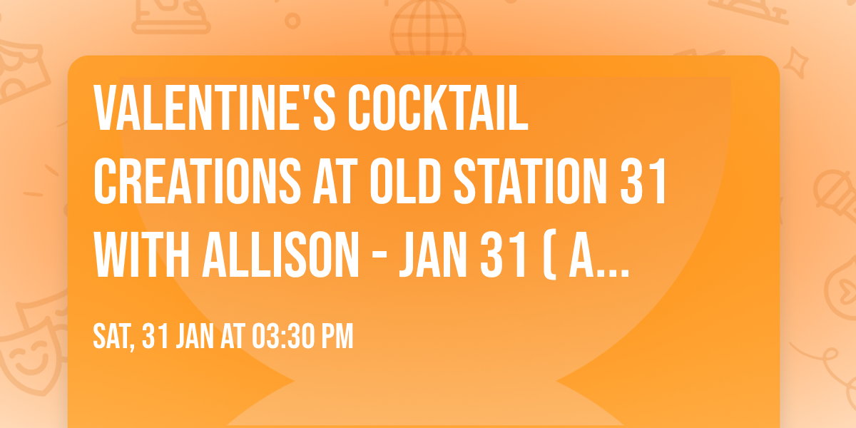 Valentine's Cocktail Creations at Old Station 31 with Allison - Jan 31 (another session on Jan  24)