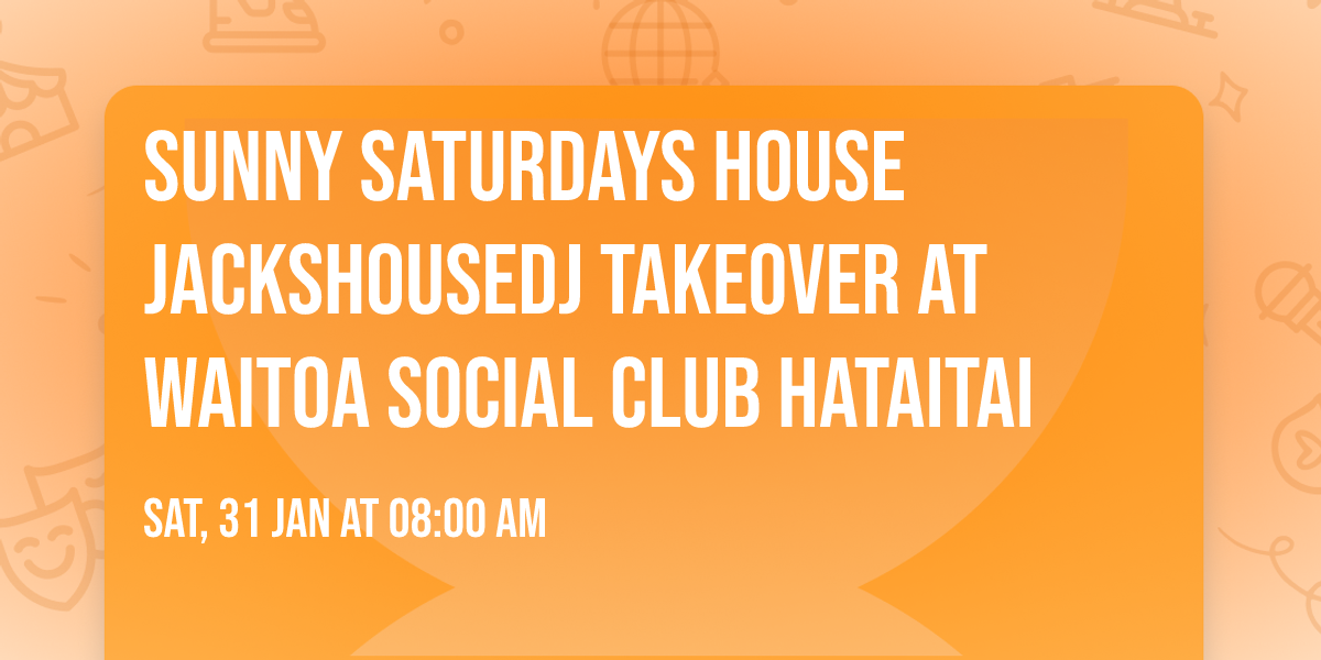 Sunny Saturdays House JacksHouseDJ Takeover at Waitoa Social Club Hataitai