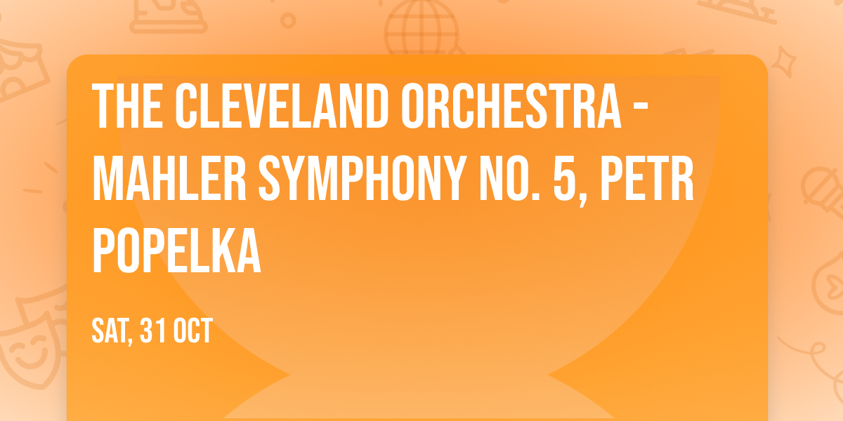 The Cleveland Orchestra - Mahler Symphony No. 5, Petr Popelka