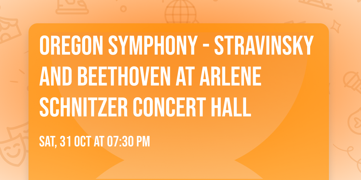 Oregon Symphony - Stravinsky and Beethoven at Arlene Schnitzer Concert Hall