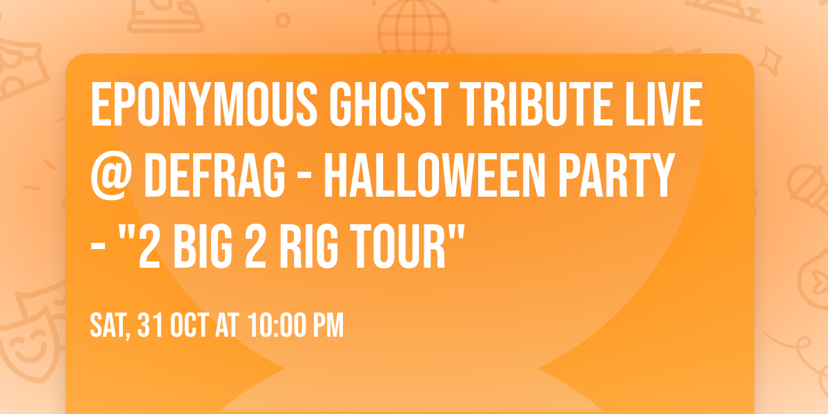 Eponymous Ghost Tribute Live @ DEFRAG - Halloween Party - "2 BIG 2 RIG Tour"