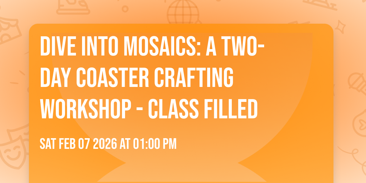 Dive into Mosaics:  A Two-Day Coaster Crafting Workshop - CLASS FILLED