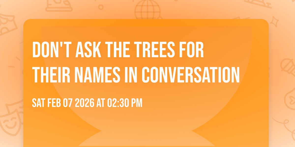 Don't Ask The Trees For Their Names in conversation