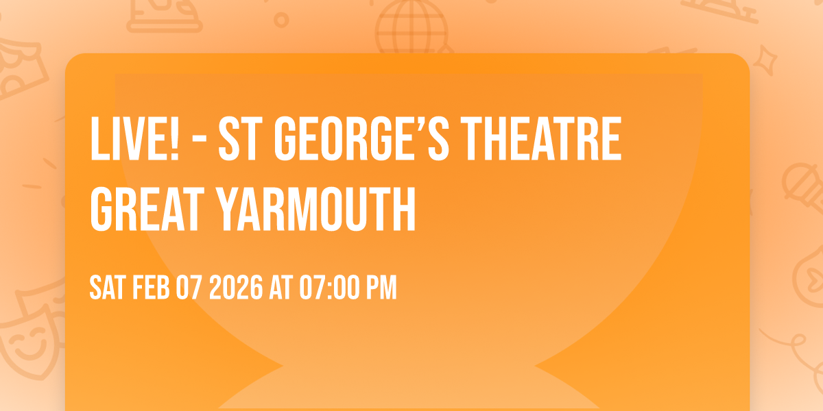 LIVE! - St George’s Theatre Great Yarmouth
