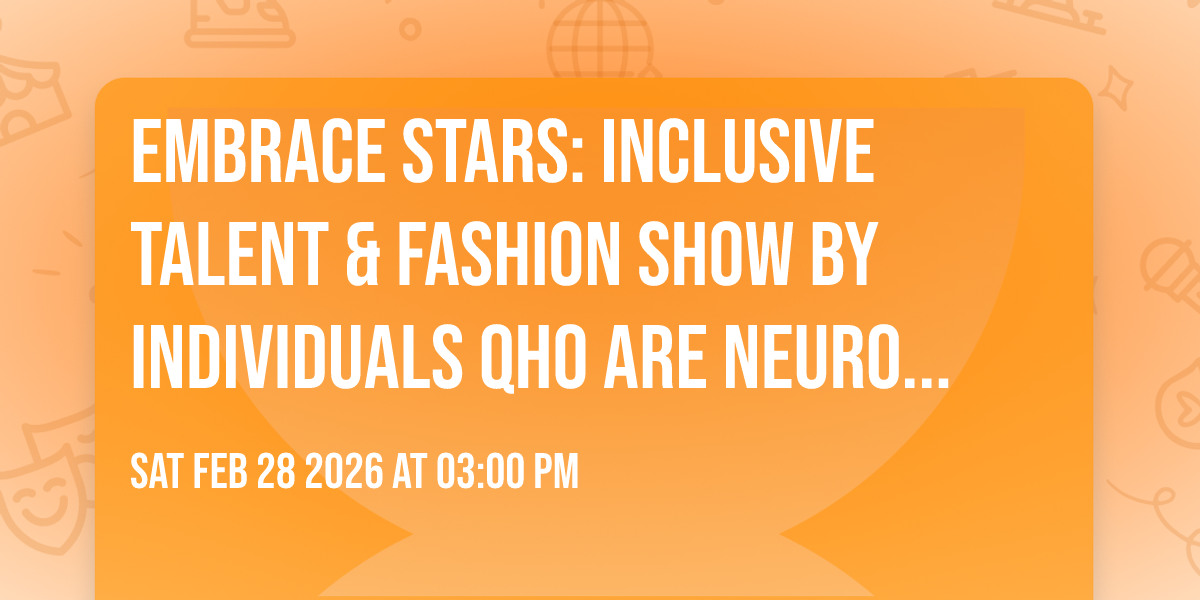 EMBRACE STARS: Inclusive Talent & Fashion Show BY INDIVIDUALS QHO ARE NEURO DIVERSE