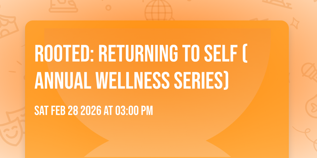 Rooted: Returning to Self (Annual Wellness Series)