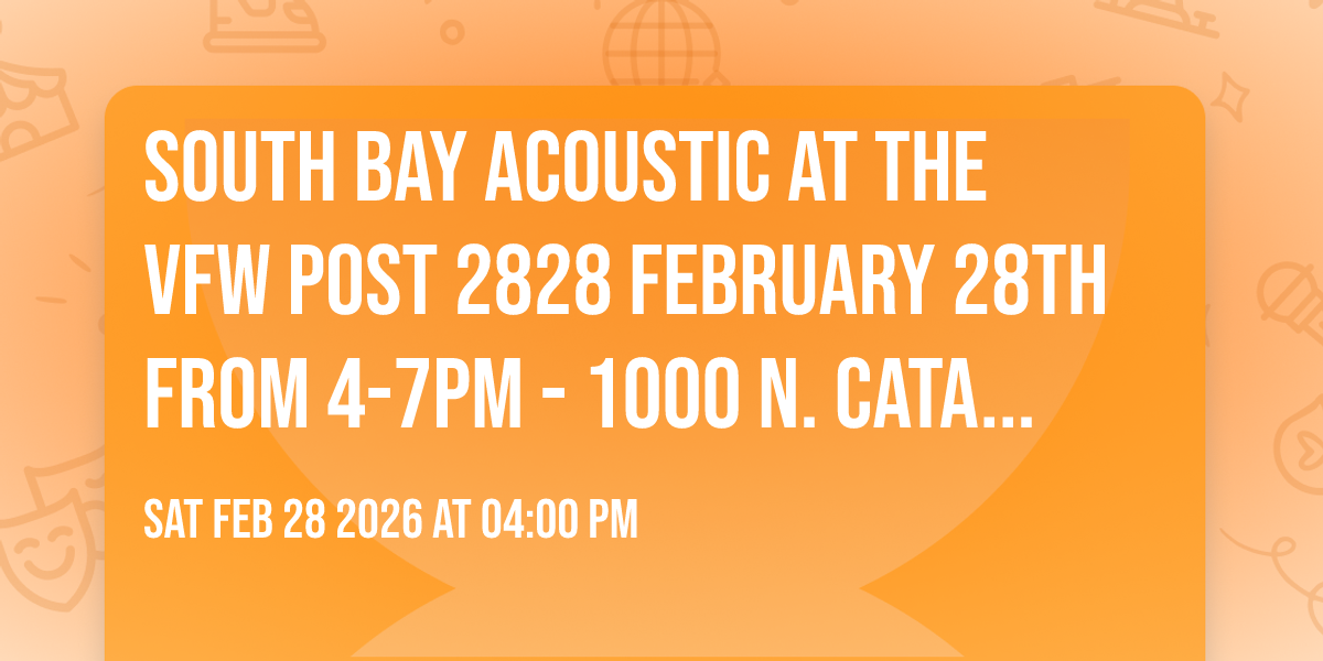 South Bay Acoustic at the VFW Post 2828 February 28th from 4-7PM - 1000 N. Catalina Ave Redondo Bch