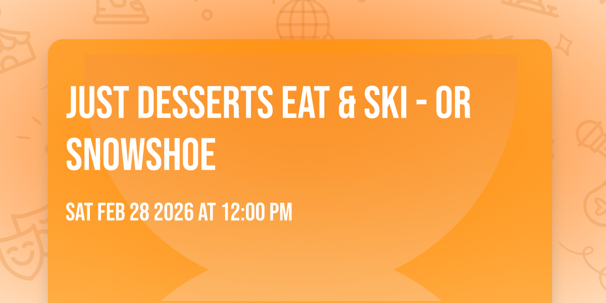 Just Desserts Eat & Ski - Or Snowshoe