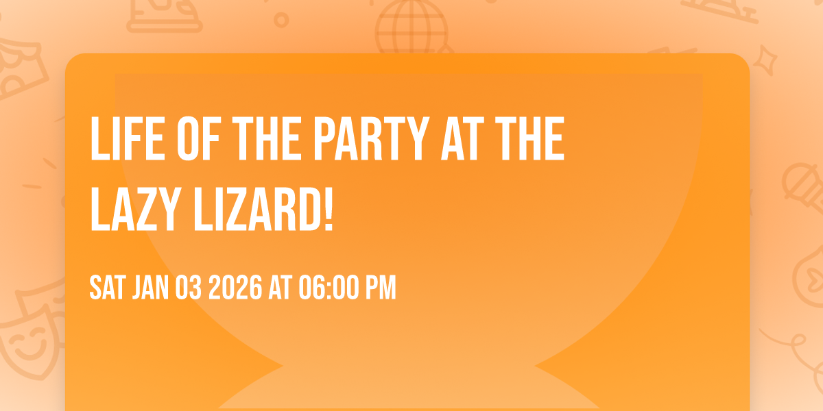 Life of the Party at The Lazy Lizard!