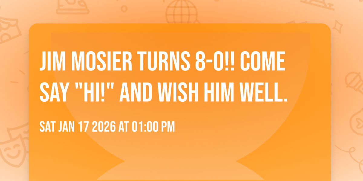 Jim Mosier turns 8-0!! Come say "Hi!" and wish him well.