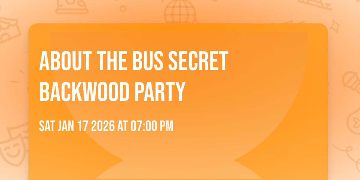 ABOUT THE BUS SECRET BACKWOOD PARTY