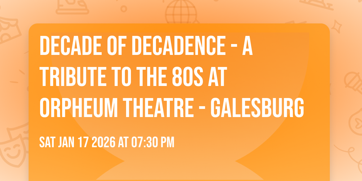 Decade of Decadence - A Tribute to the 80s at Orpheum Theatre - Galesburg