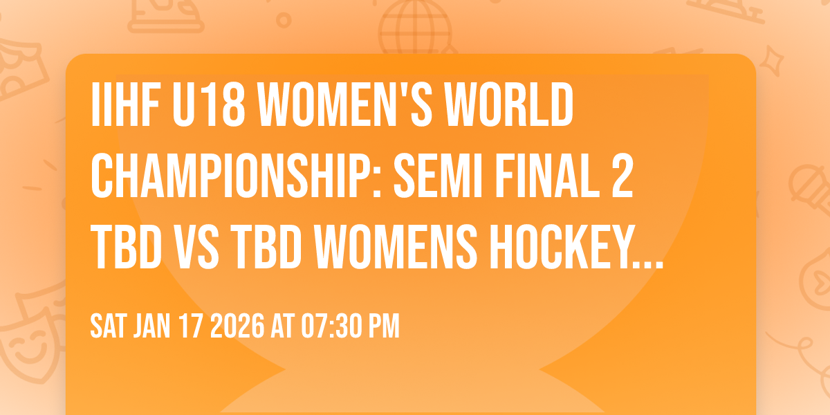 IIHF U18 Women's World Championship: Semi Final 2 TBD vs TBD Womens Hockey at Centre 200