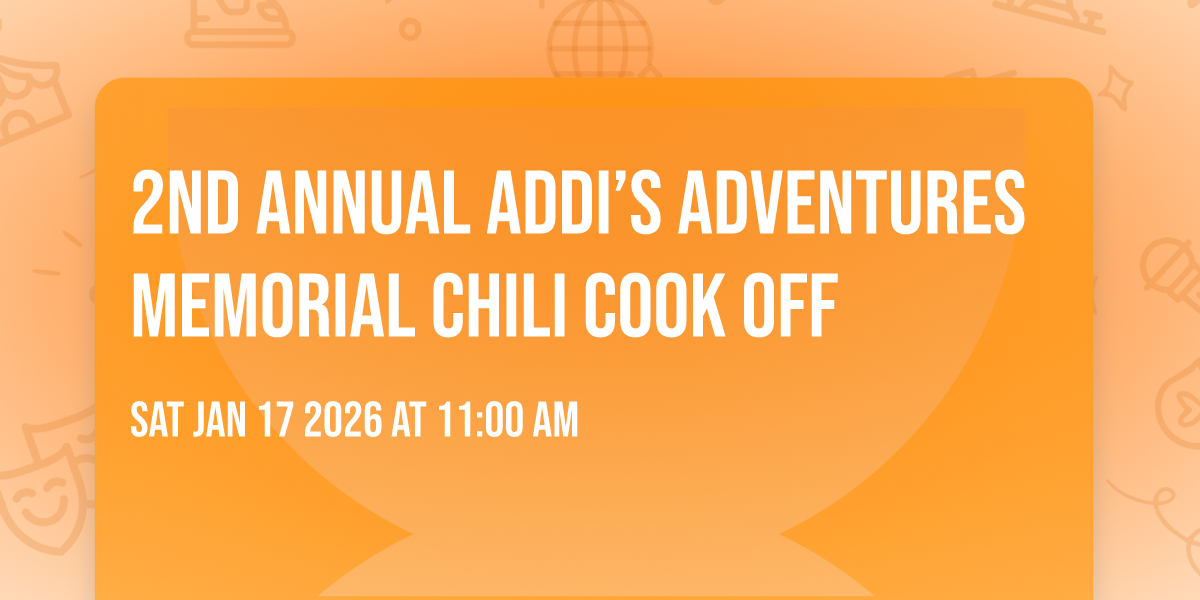 2ND ANNUAL ADDI’S ADVENTURES MEMORIAL CHILI COOK OFF