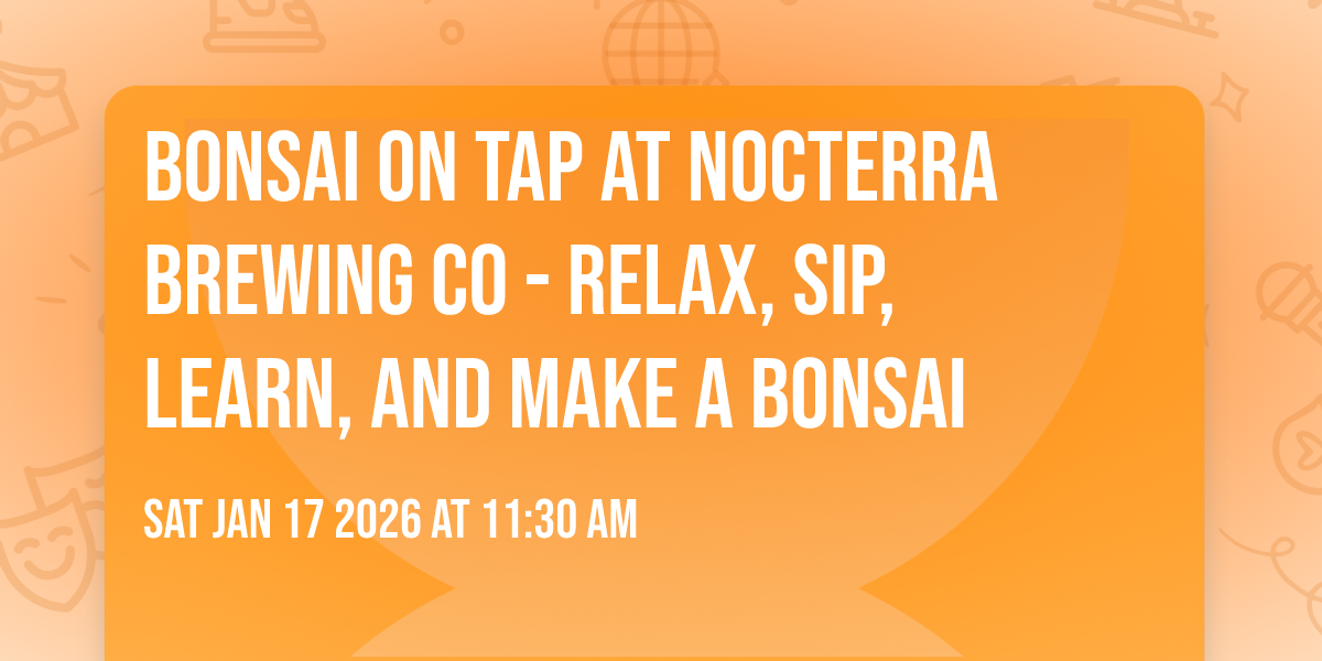 Bonsai on Tap at Nocterra Brewing Co - Relax, Sip, Learn, And Make a Bonsai