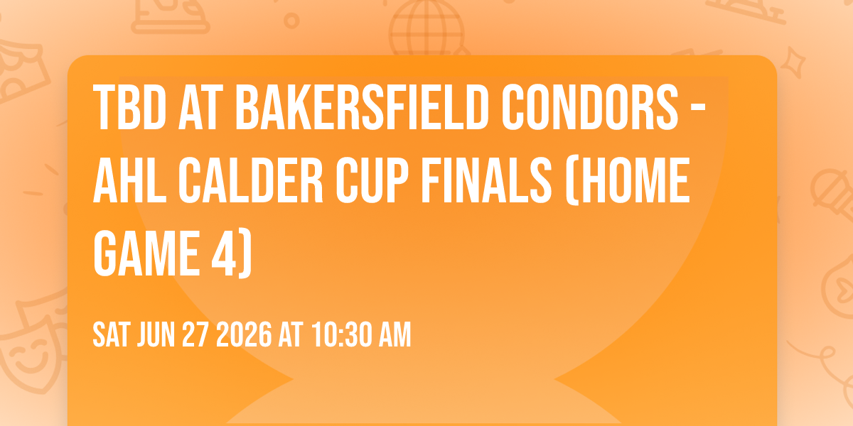 TBD at Bakersfield Condors - AHL Calder Cup Finals (Home Game 4)