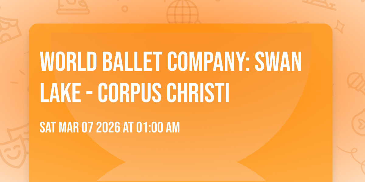 World Ballet Company: Swan Lake - Corpus Christi