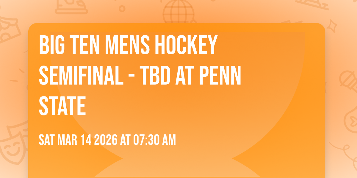 Big Ten Mens Hockey Semifinal - TBD at Penn State