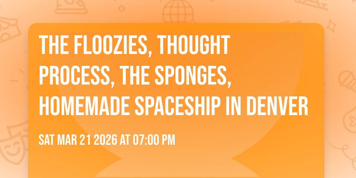 The Floozies, Thought Process, The Sponges, Homemade Spaceship in Denver