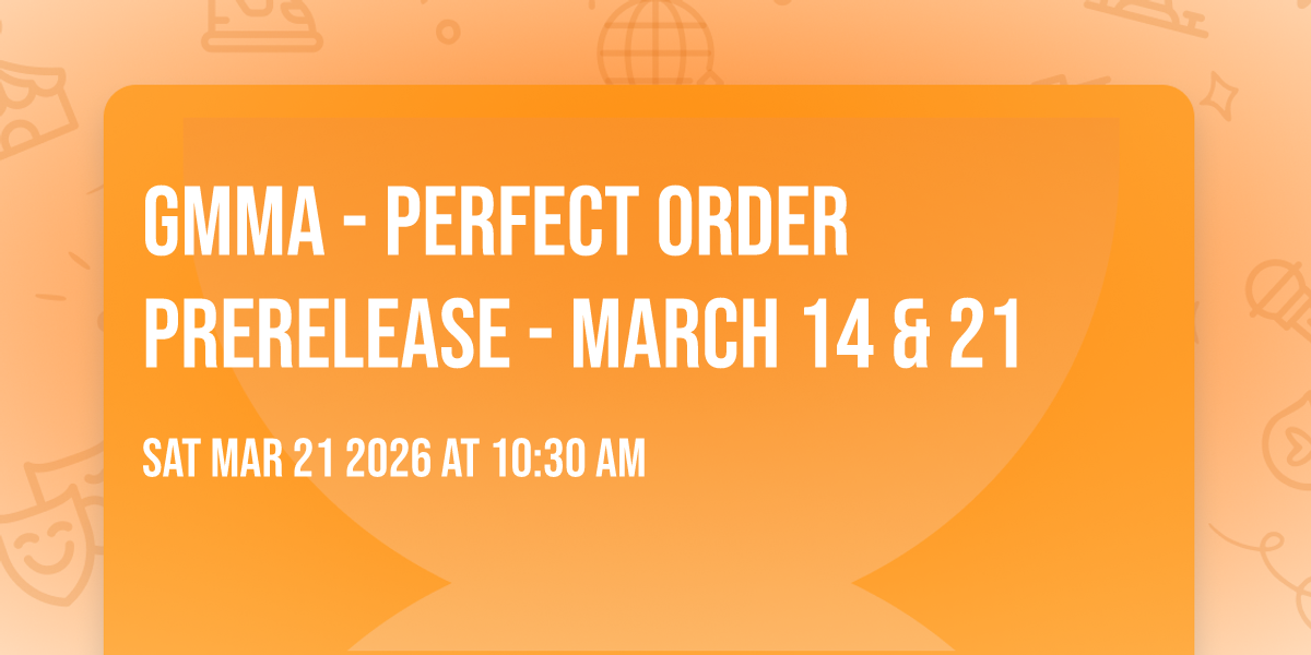 GMMA - Perfect Order Prerelease - March 14 & 21
