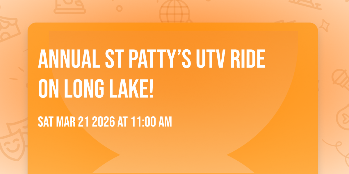 Annual St Patty’s UTV Ride on Long Lake! 