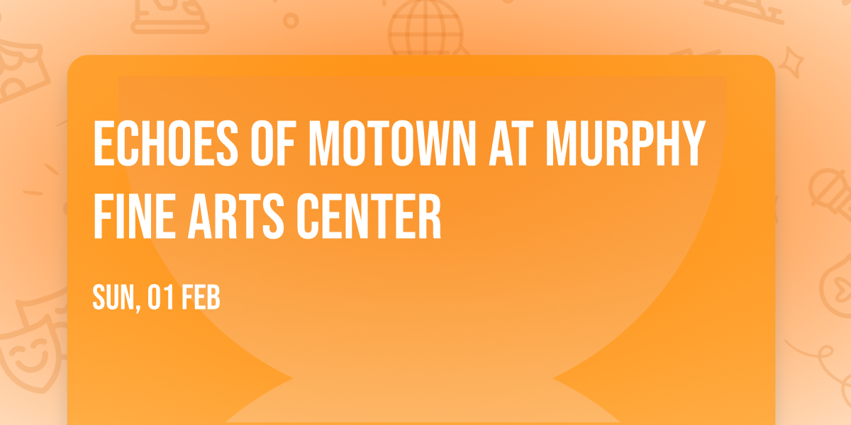 Echoes of Motown at Murphy Fine Arts Center
