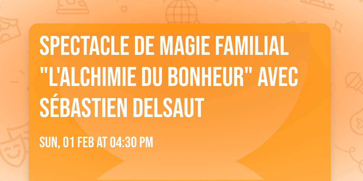 Spectacle de magie familial "L'Alchimie du Bonheur" avec S\u00e9bastien Delsaut