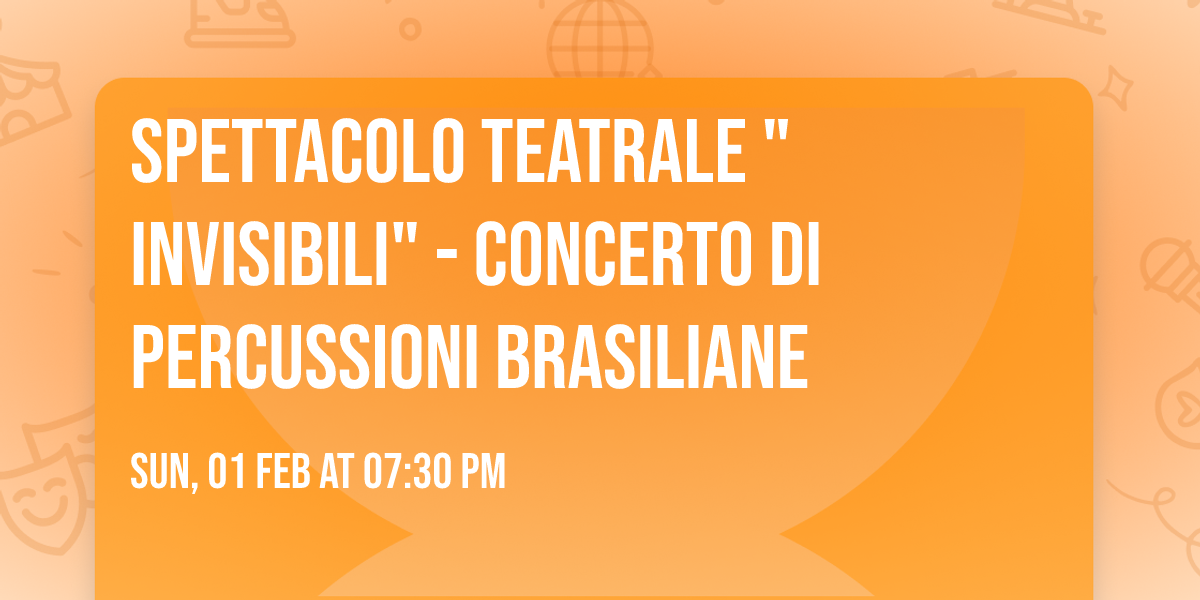 Spettacolo teatrale "Invisibili" - Concerto di percussioni brasiliane