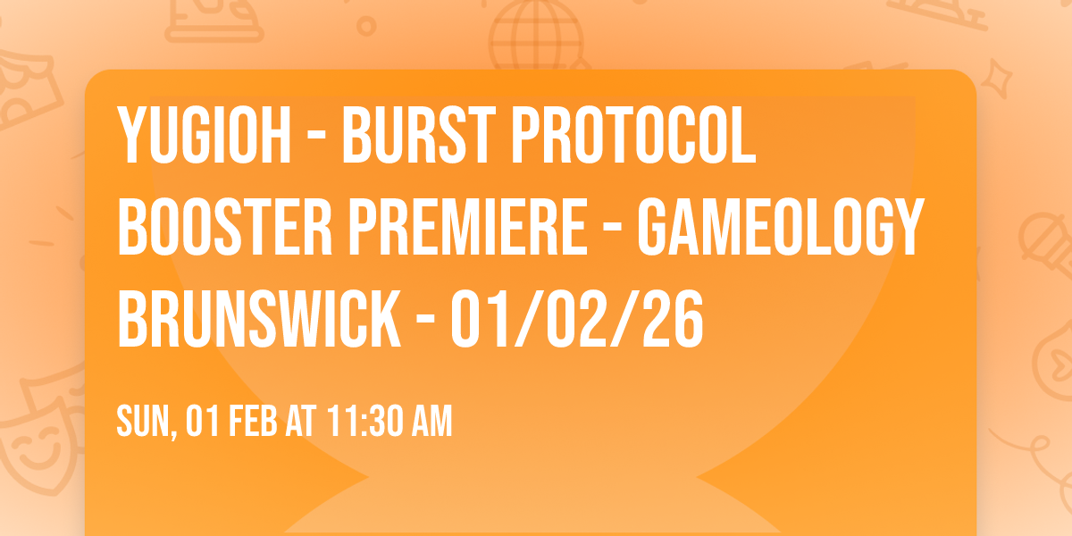 YUGIOH - Burst Protocol Booster Premiere - Gameology BRUNSWICK - 01\/02\/26