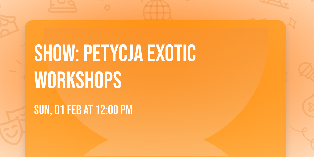 Show: Petycja exotic workshops 