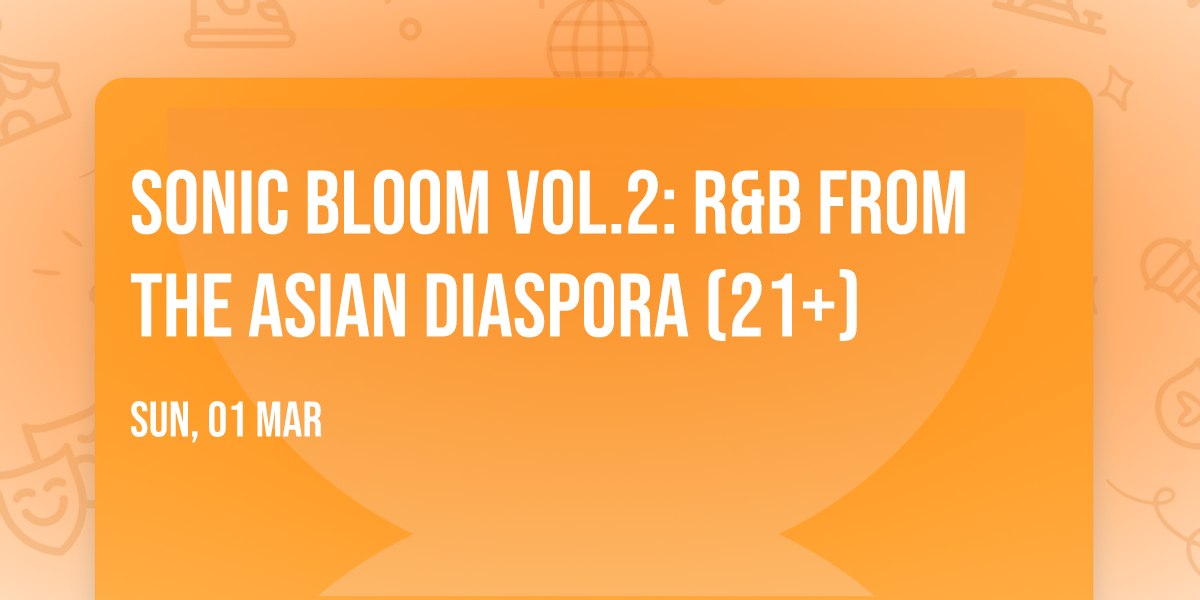 Sonic Bloom Vol.2: R&B from the Asian Diaspora (21+)