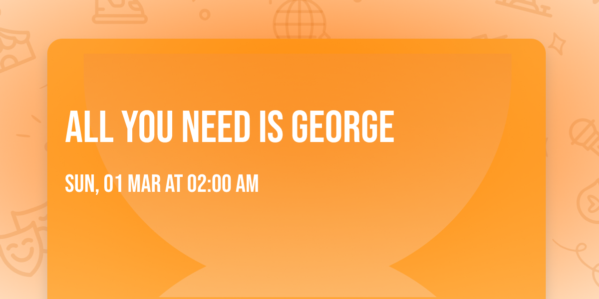 All You Need Is George