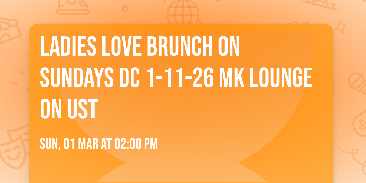 Ladies Love Brunch on Sundays DC 1-11-26 MK LOUNGE ON Ust