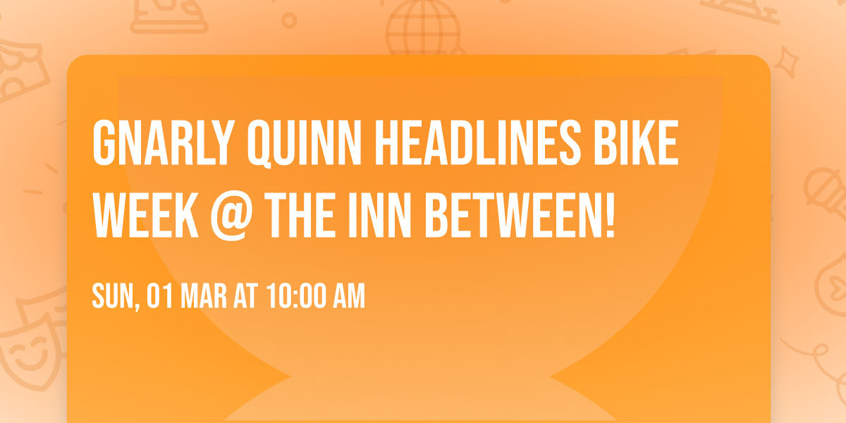 Gnarly Quinn headlines Bike Week @ The Inn Between!