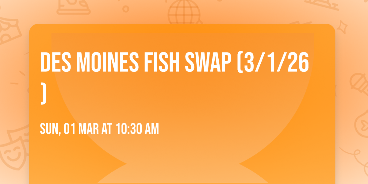Des Moines Fish Swap (3\/1\/26)