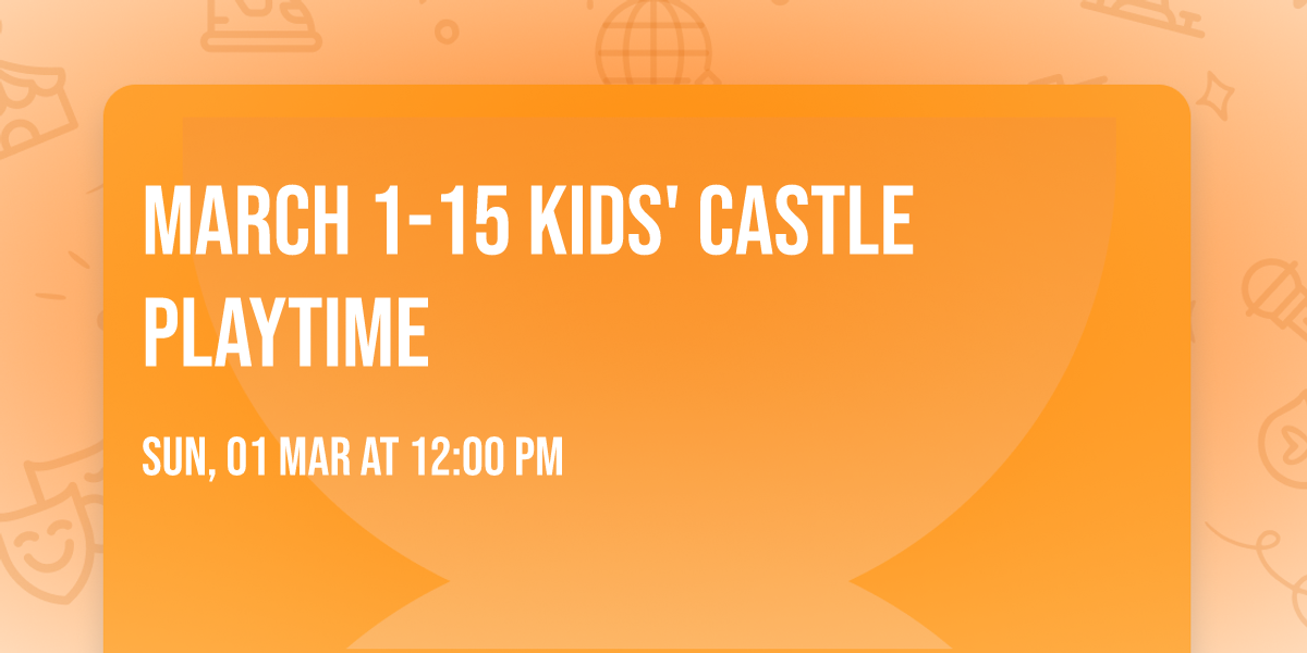 March 1-15 Kids' Castle Playtime
