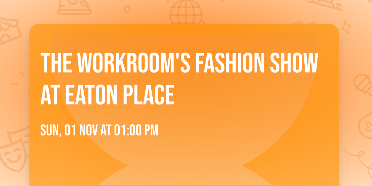 The Workroom's FASHION SHOW at Eaton Place