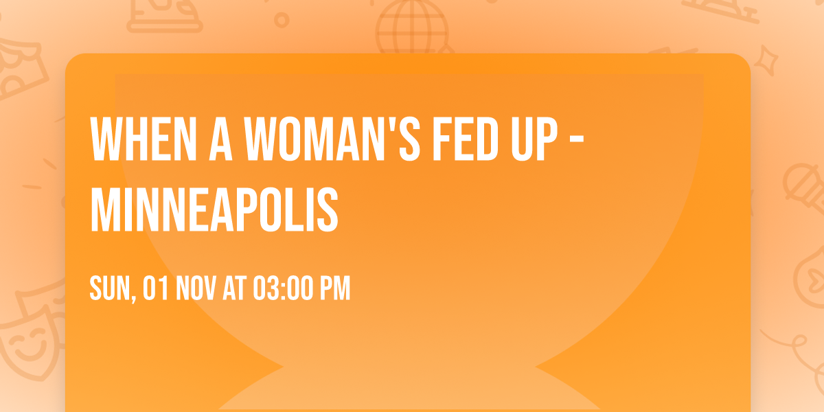 When a Woman's Fed Up - Minneapolis