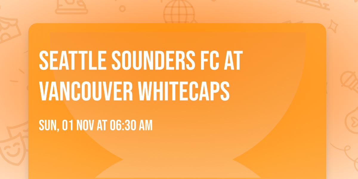 Seattle Sounders FC at Vancouver Whitecaps