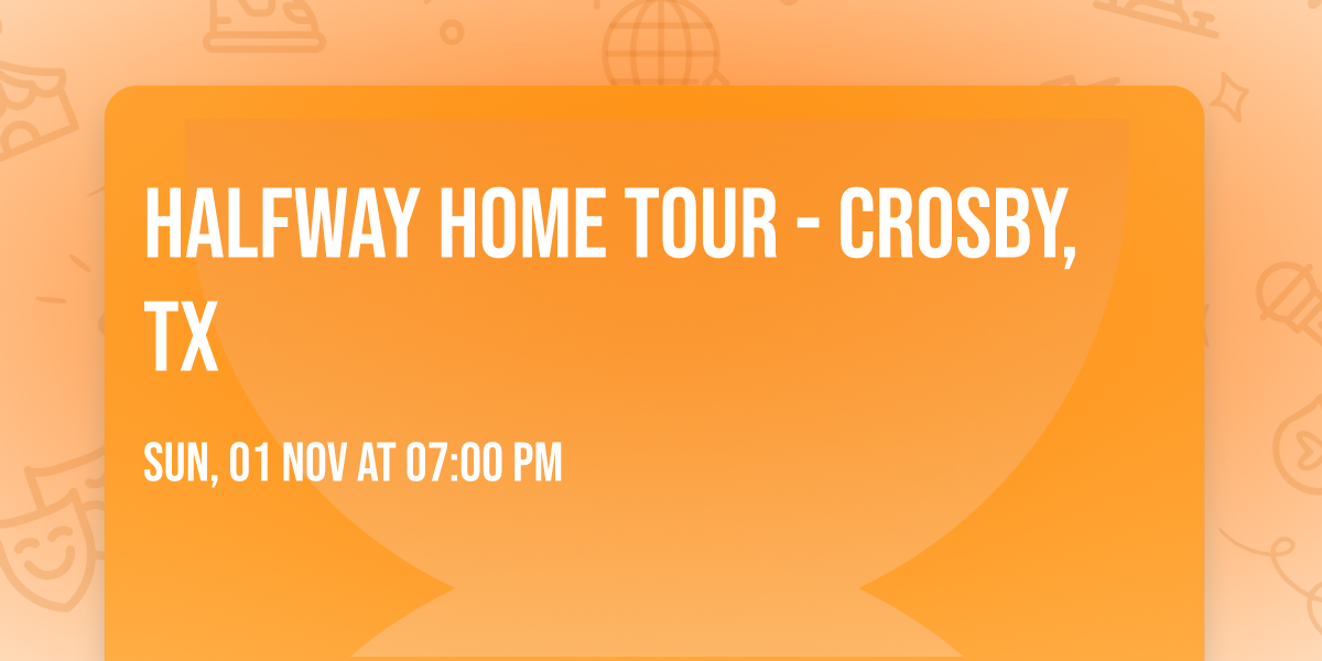 Halfway Home Tour - Crosby, TX