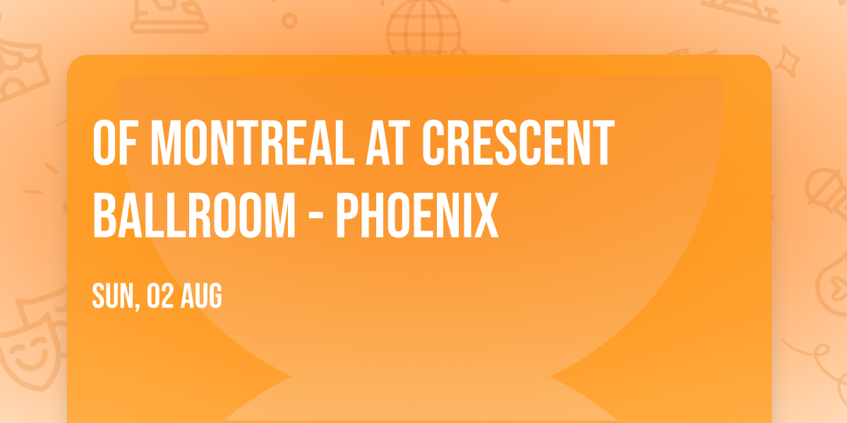 Of Montreal at Crescent Ballroom - Phoenix