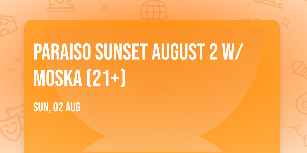 Paraiso Sunset August 2 w\/ MOSKA (21+)