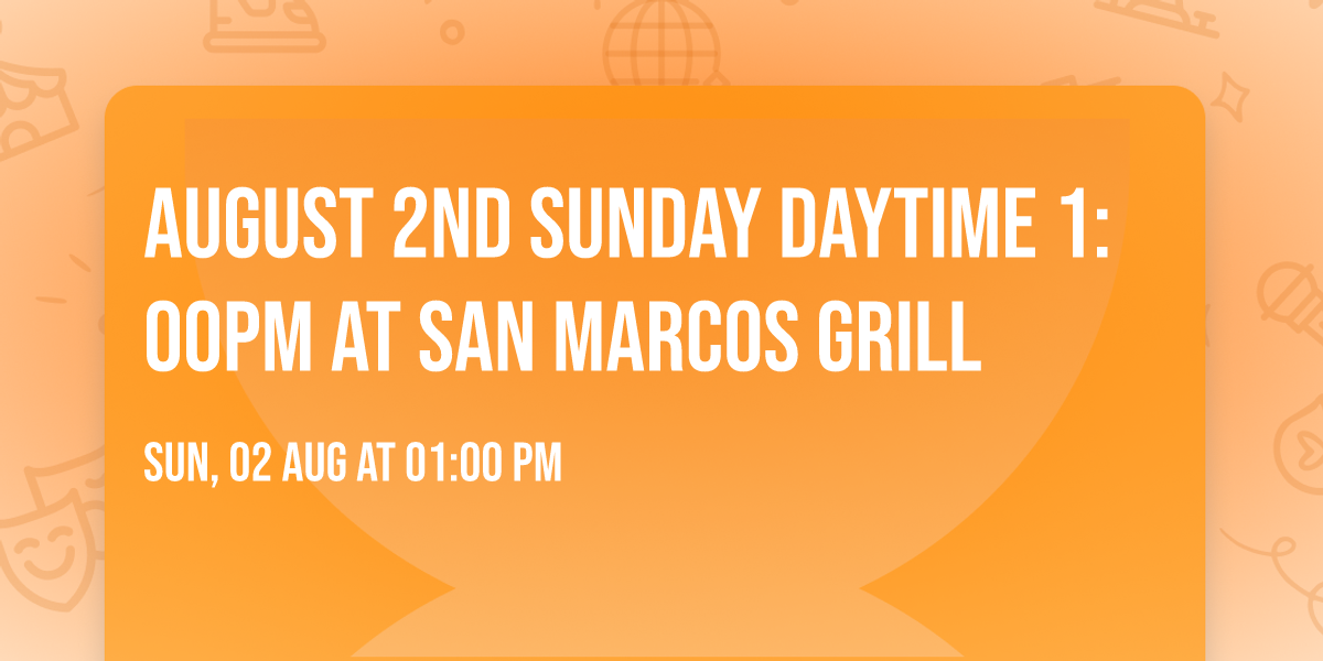August 2nd Sunday Daytime 1:00pm at San Marcos Grill