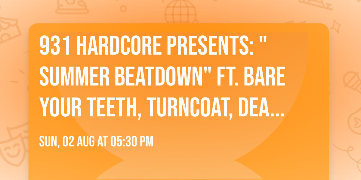 931 Hardcore Presents: "SUMMER BEATDOWN" Ft. Bare Your Teeth, TURNCOAT, Dead Justice & More