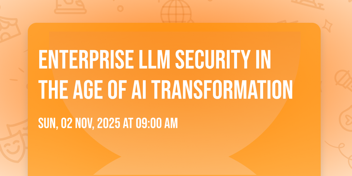 Enterprise LLM Security in the Age of AI Transformation, W Seattle, 2 ...