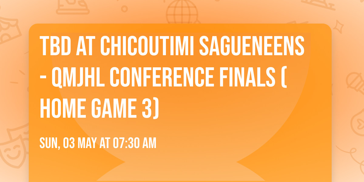 TBD at Chicoutimi Sagueneens - QMJHL Conference Finals (Home Game 3)