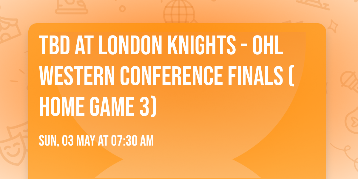TBD at London Knights - OHL Western Conference Finals (Home Game 3)
