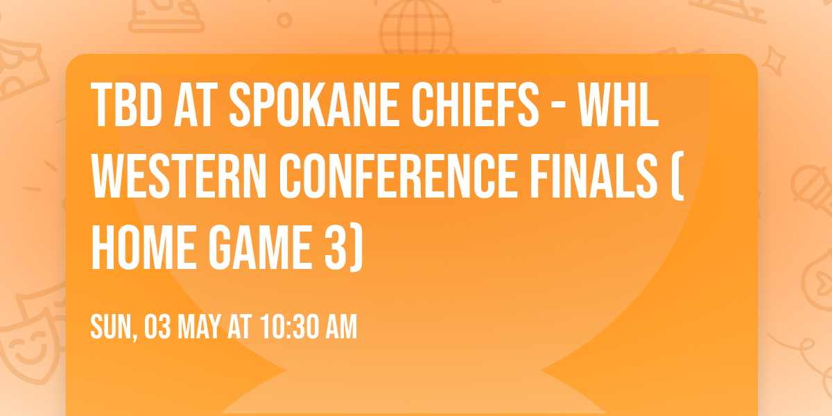 TBD at Spokane Chiefs - WHL Western Conference Finals (Home Game 3)